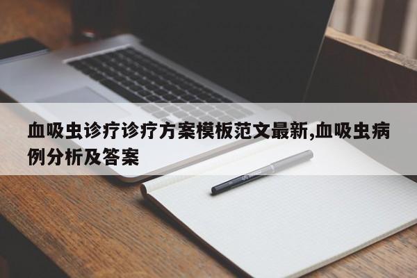 血吸虫诊疗诊疗方案模板范文最新,血吸虫病例分析及答案